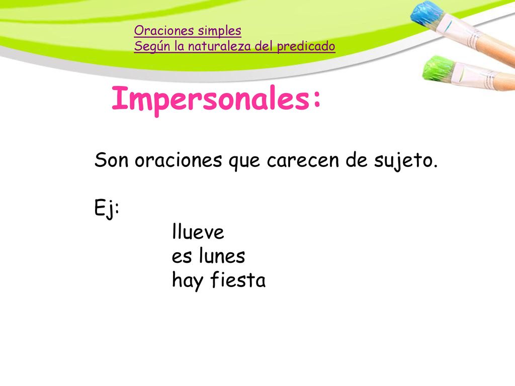 Impersonales: Son oraciones que carecen de sujeto. Ej: llueve es lunes