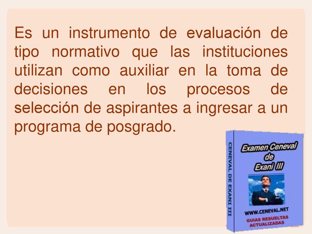 Es un instrumento de evaluación de tipo normativo que las instituciones utilizan como auxiliar en la toma de decisiones en los procesos de selección de aspirantes a ingresar a un programa de posgrado.