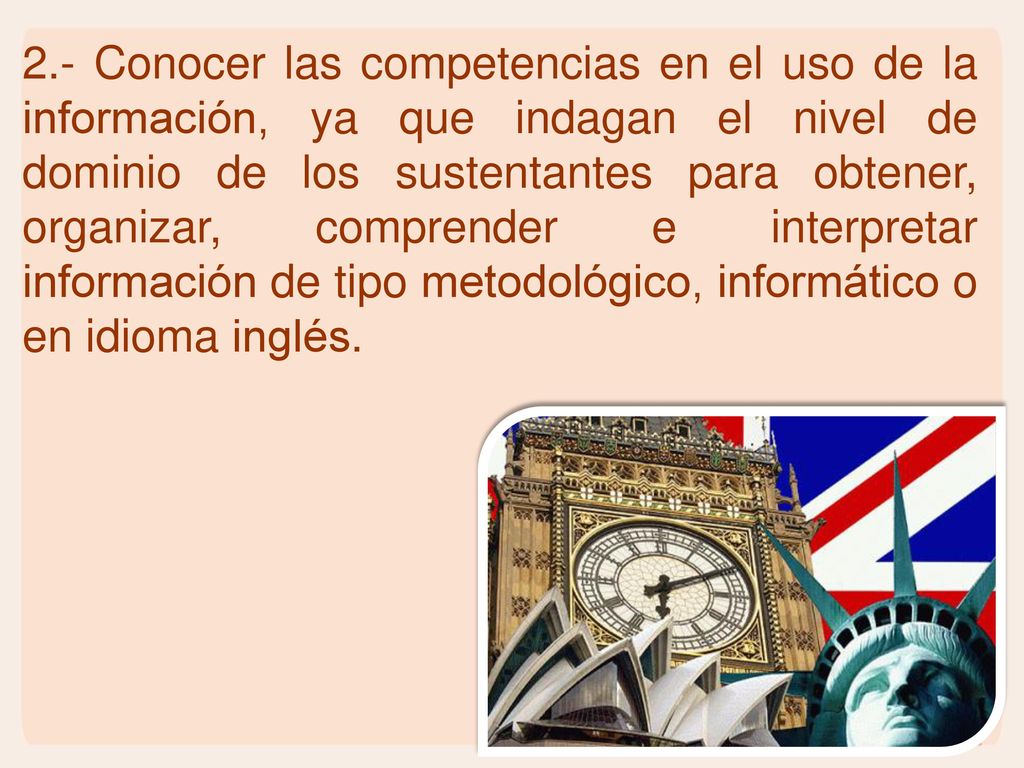2.- Conocer las competencias en el uso de la información, ya que indagan el nivel de dominio de los sustentantes para obtener, organizar, comprender e interpretar información de tipo metodológico, informático o en idioma inglés.
