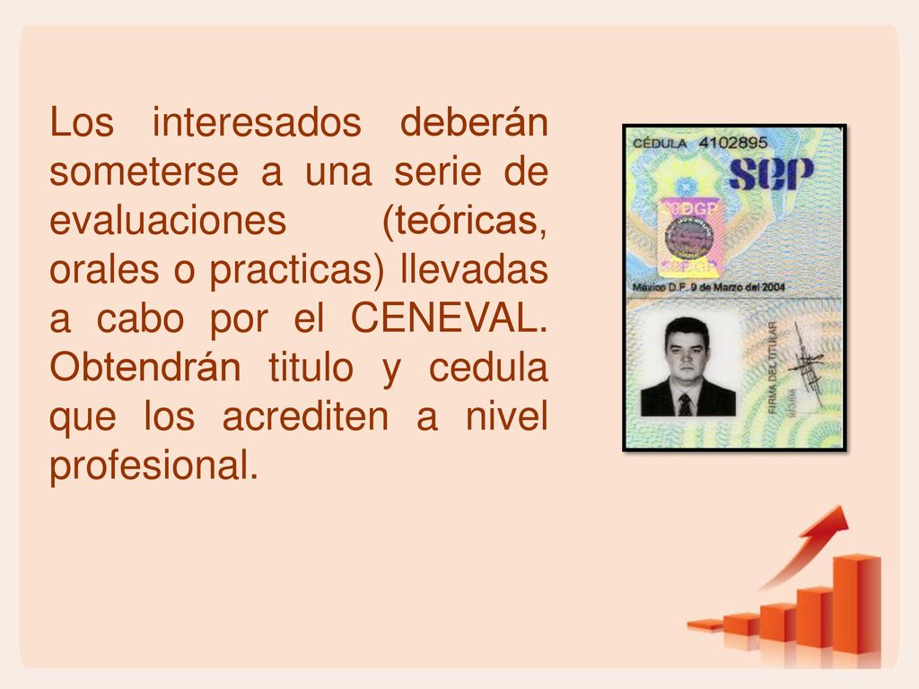 Los interesados deberán someterse a una serie de evaluaciones (teóricas, orales o practicas) llevadas a cabo por el CENEVAL.