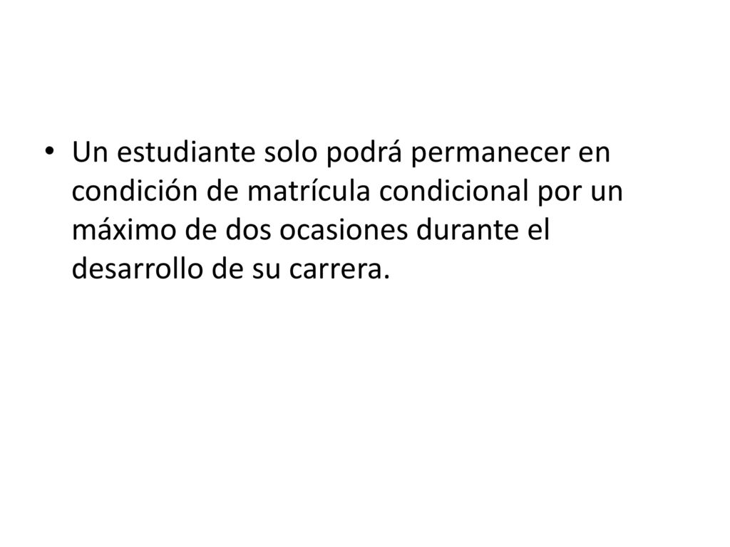 Un estudiante solo podrá permanecer en condición de matrícula condicional por un máximo de dos ocasiones durante el desarrollo de su carrera.