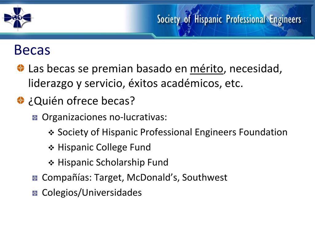 Becas Las becas se premian basado en mérito, necesidad, liderazgo y servicio, éxitos académicos, etc.