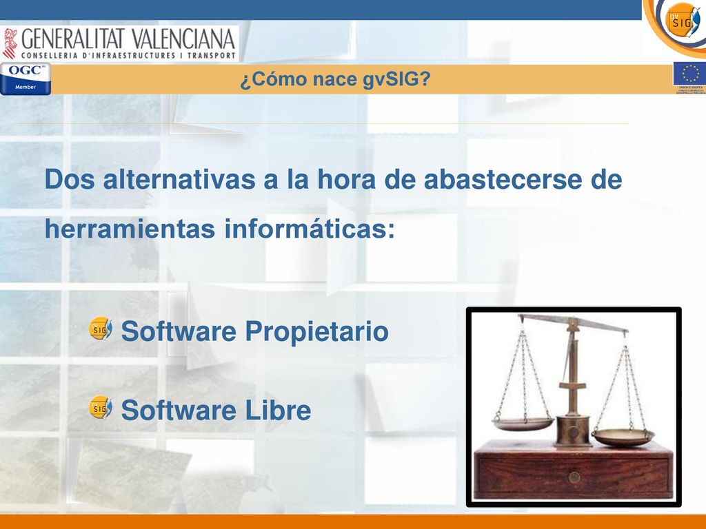 ¿Cómo nace gvSIG Dos alternativas a la hora de abastecerse de herramientas informáticas: Software Propietario.
