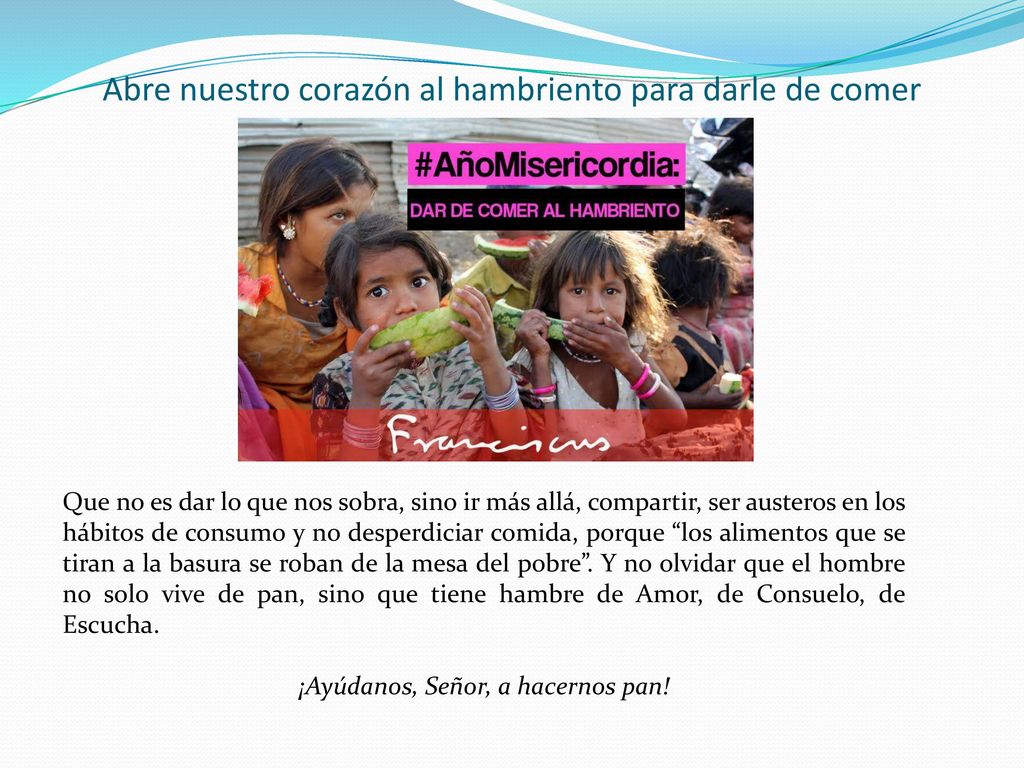 Abre nuestro corazón al hambriento para darle de comer