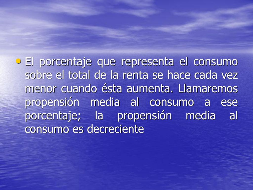 El porcentaje que representa el consumo sobre el total de la renta se hace cada vez menor cuando ésta aumenta.