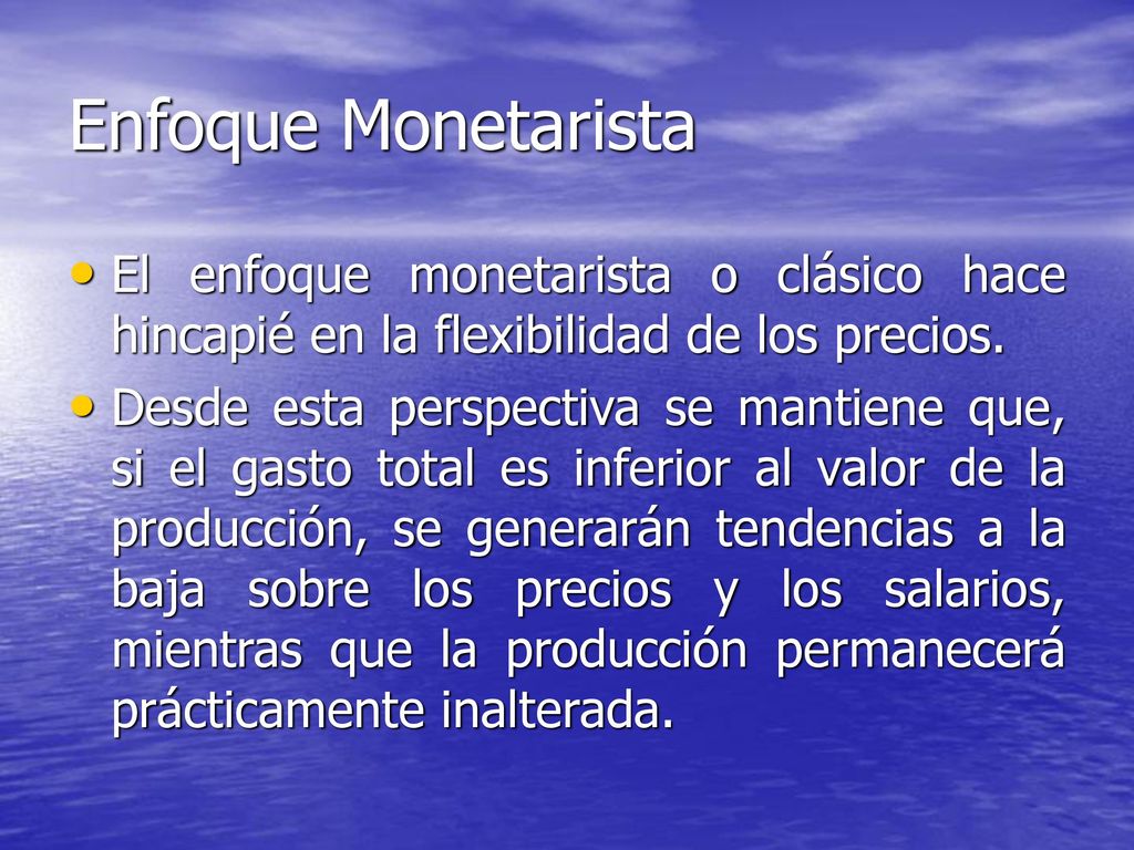 Enfoque Monetarista El enfoque monetarista o clásico hace hincapié en la flexibilidad de los precios.