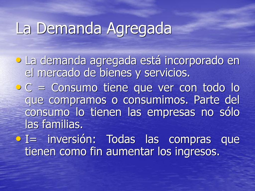 La Demanda Agregada La demanda agregada está incorporado en el mercado de bienes y servicios.