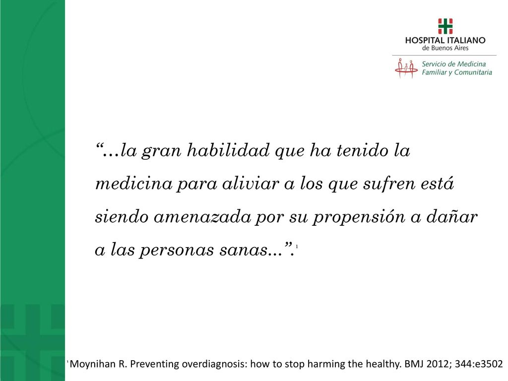 …la gran habilidad que ha tenido la medicina para aliviar a los que sufren está siendo amenazada por su propensión a dañar a las personas sanas... .¹