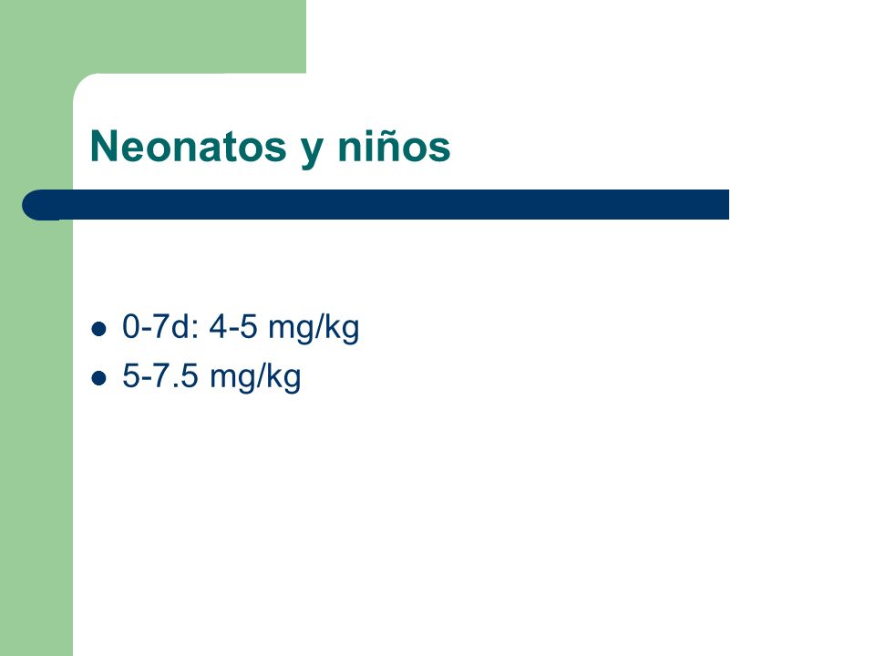 Neonatos y niños 0-7d: 4-5 mg/kg mg/kg