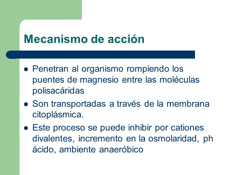 Mecanismo de acción Penetran al organismo rompiendo los puentes de magnesio entre las moléculas polisacáridas.