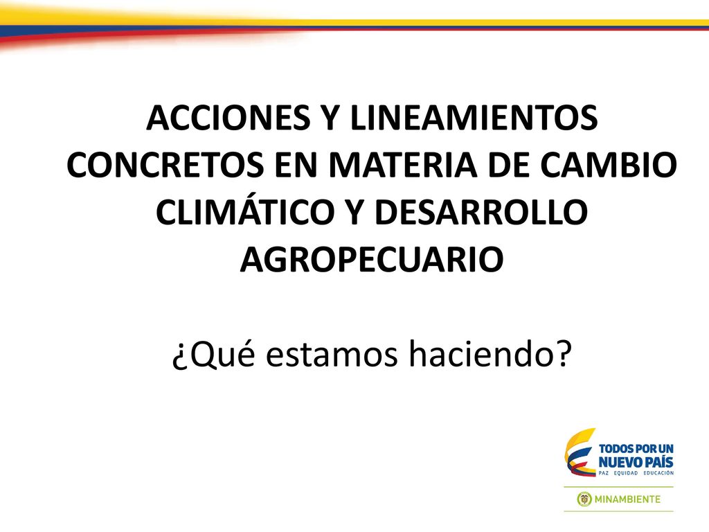 ACCIONES Y LINEAMIENTOS CONCRETOS EN MATERIA DE CAMBIO CLIMÁTICO Y DESARROLLO AGROPECUARIO ¿Qué estamos haciendo