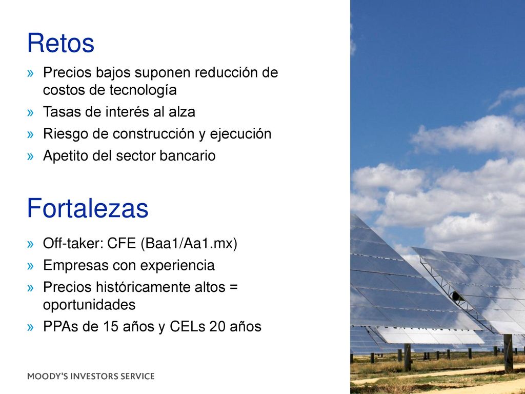 Retos Precios bajos suponen reducción de costos de tecnología. Tasas de interés al alza. Riesgo de construcción y ejecución.
