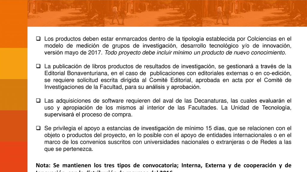 Los productos deben estar enmarcados dentro de la tipología establecida por Colciencias en el modelo de medición de grupos de investigación, desarrollo tecnológico y/o de innovación, versión mayo de Todo proyecto debe incluir mínimo un producto de nuevo conocimiento.