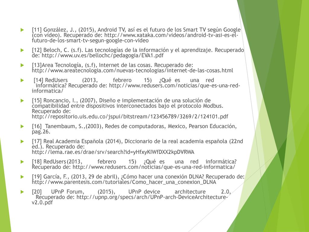 [11] González, J., (2015), Android TV, así es el futuro de los Smart TV según Google (con vídeo). Recuperado de:   futuro-de-los-smart-tv-segun-google-con-video
