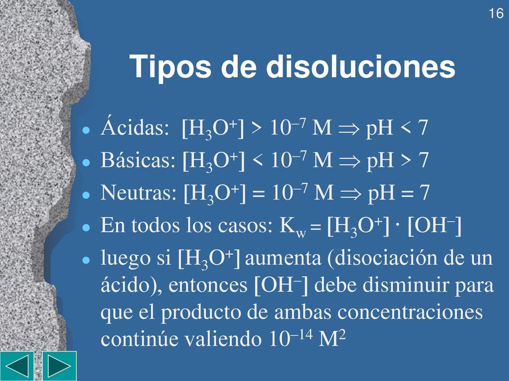 Tipos de disoluciones Ácidas: H3O+ > 10–7 M  pH < 7