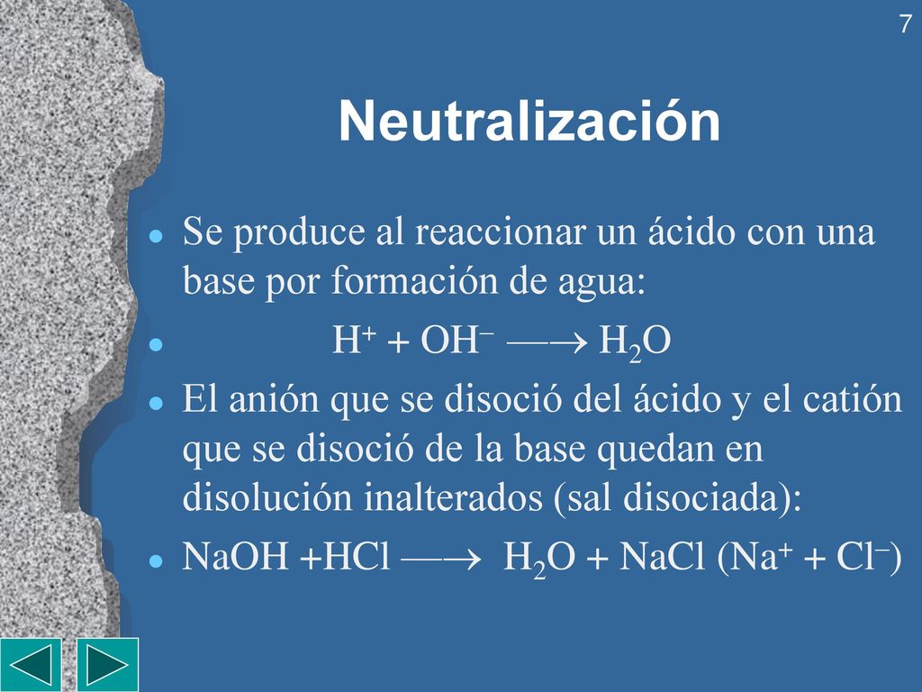 Neutralización Se produce al reaccionar un ácido con una base por formación de agua: H+ + OH– — H2O.