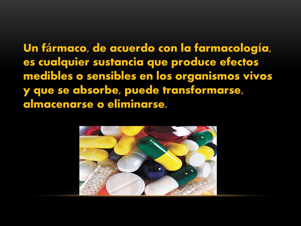 Un fármaco, de acuerdo con la farmacología, es cualquier sustancia que produce efectos medibles o sensibles en los organismos vivos y que se absorbe, puede transformarse, almacenarse o eliminarse.