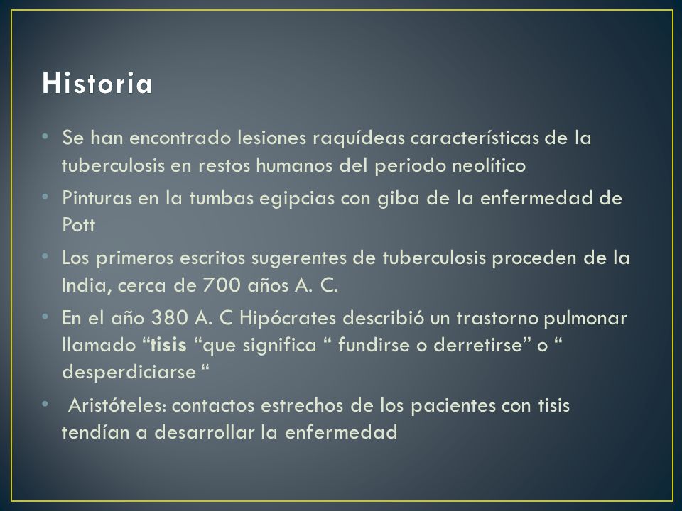 Historia Se han encontrado lesiones raquídeas características de la tuberculosis en restos humanos del periodo neolítico.
