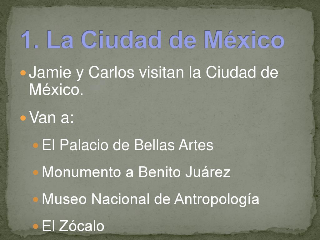 1. La Ciudad de México Jamie y Carlos visitan la Ciudad de México.