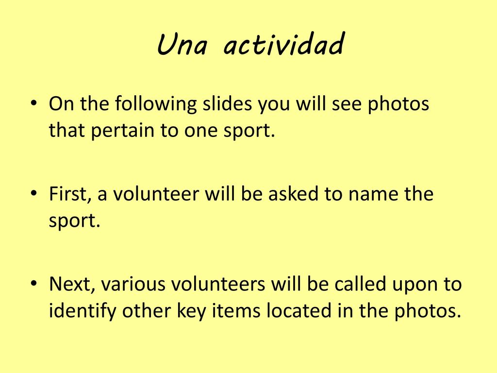 Una actividad On the following slides you will see photos that pertain to one sport. First, a volunteer will be asked to name the sport.