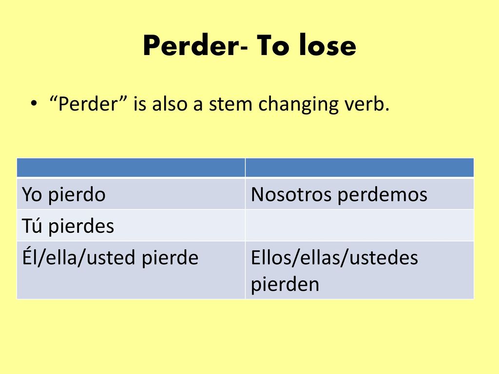 Perder- To lose Perder is also a stem changing verb. Yo pierdo