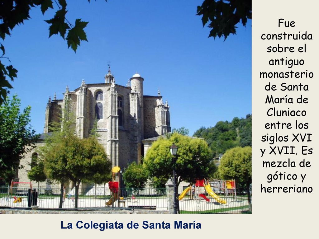 Fue construida sobre el antiguo monasterio de Santa María de Cluniaco entre los siglos XVI y XVII. Es mezcla de gótico y herreriano