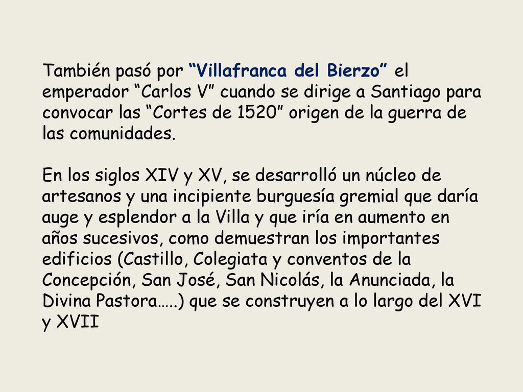 También pasó por Villafranca del Bierzo el emperador Carlos V cuando se dirige a Santiago para convocar las Cortes de 1520 origen de la guerra de las comunidades.