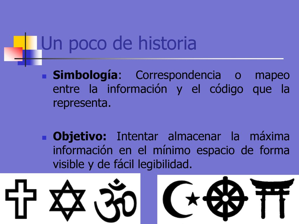 Un poco de historia Simbología: Correspondencia o mapeo entre la información y el código que la representa.