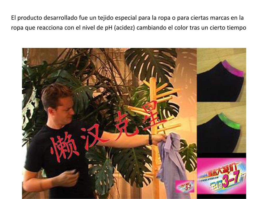El producto desarrollado fue un tejido especial para la ropa o para ciertas marcas en la ropa que reacciona con el nivel de pH (acidez) cambiando el color tras un cierto tiempo