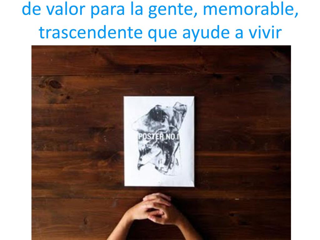 Consecuencia: crear un Marketing de valor para la gente, memorable, trascendente que ayude a vivir mejor
