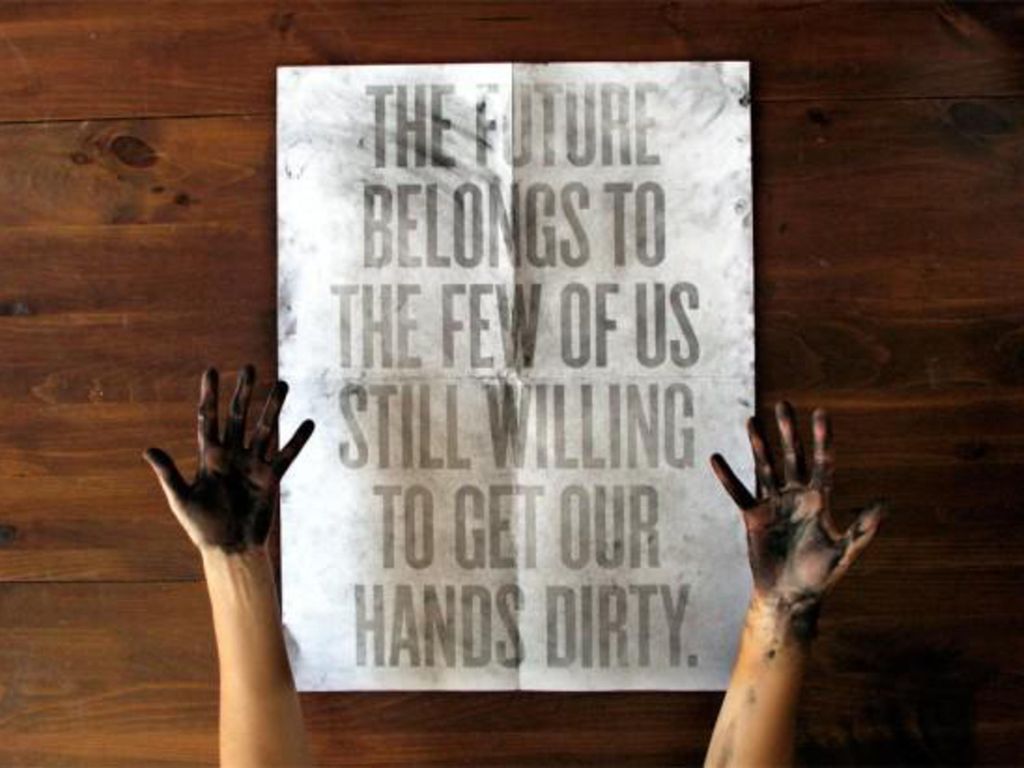 The Future belongs to the few of us still willing to get our hands dirty
