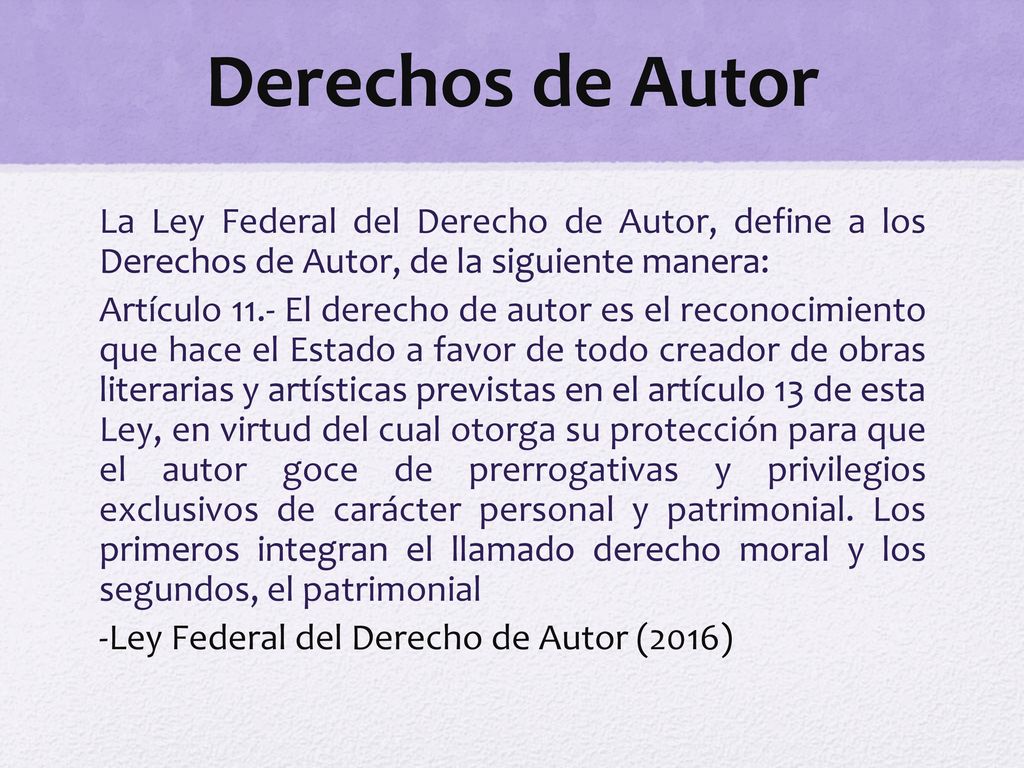 Derechos de Autor La Ley Federal del Derecho de Autor, define a los Derechos de Autor, de la siguiente manera: