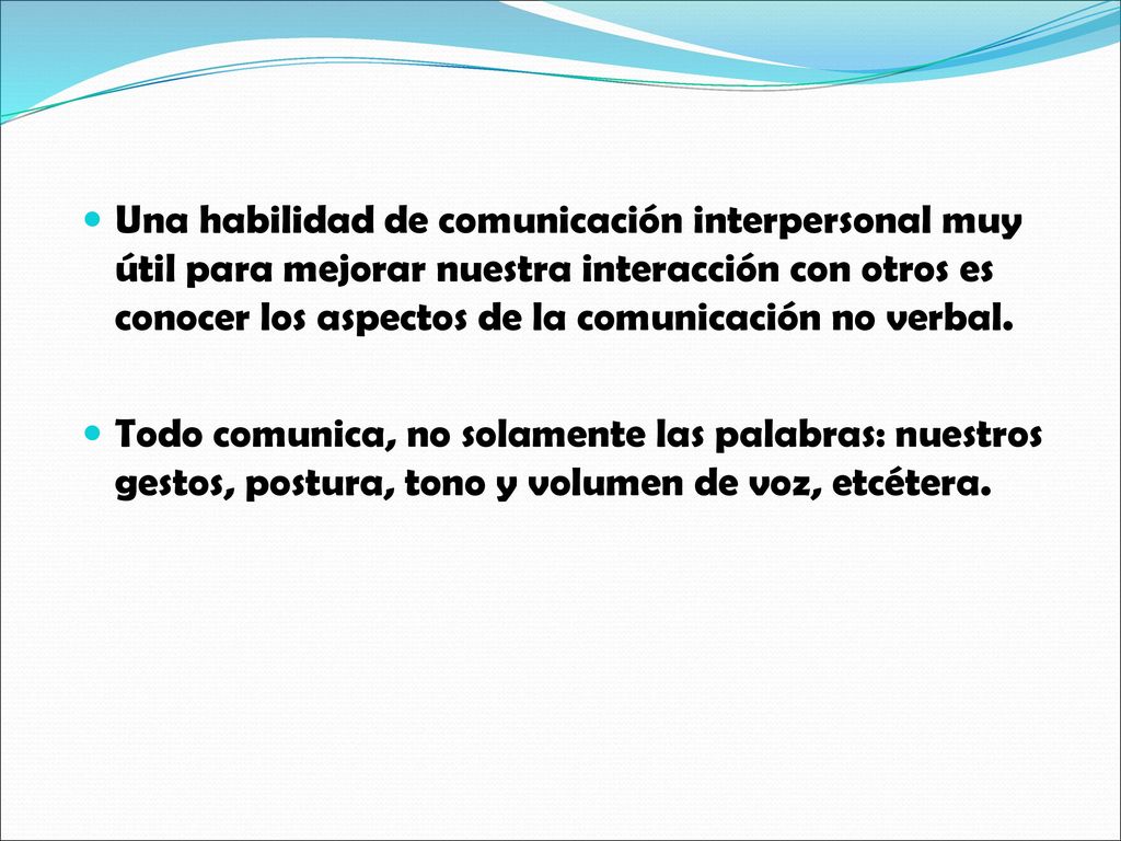 Una habilidad de comunicación interpersonal muy útil para mejorar nuestra interacción con otros es conocer los aspectos de la comunicación no verbal.