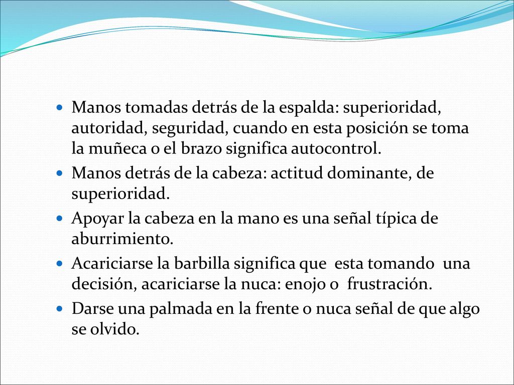 Manos tomadas detrás de la espalda: superioridad, autoridad, seguridad, cuando en esta posición se toma la muñeca o el brazo significa autocontrol.