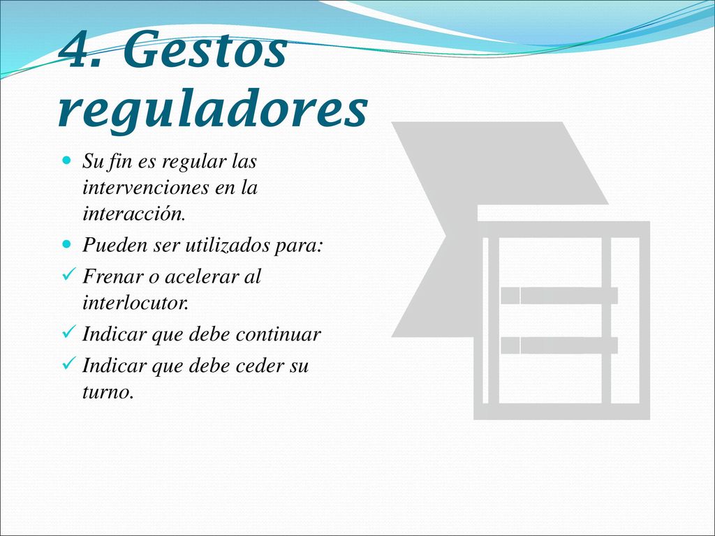 4. Gestos reguladores Su fin es regular las intervenciones en la interacción. Pueden ser utilizados para: