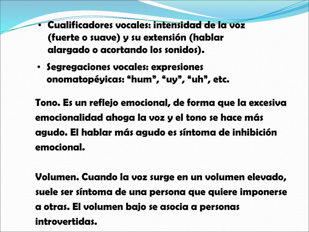 Cualificadores vocales: intensidad de la voz (fuerte o suave) y su extensión (hablar alargado o acortando los sonidos).