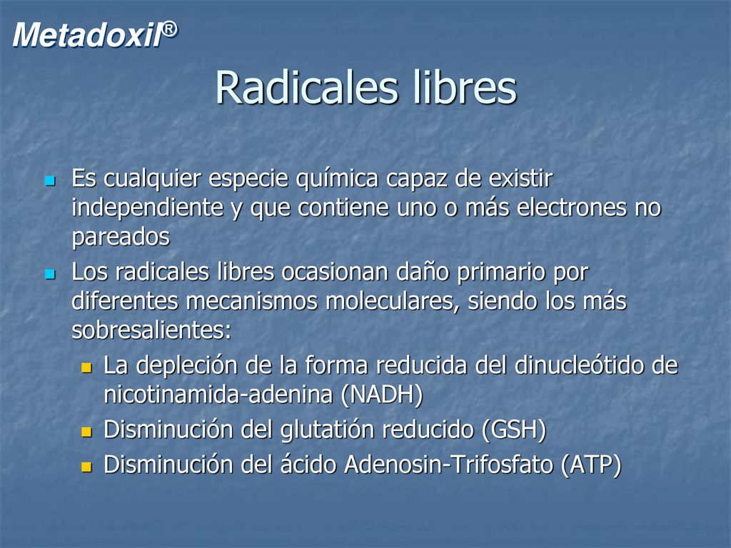 Radicales libres Es cualquier especie química capaz de existir independiente y que contiene uno o más electrones no pareados.