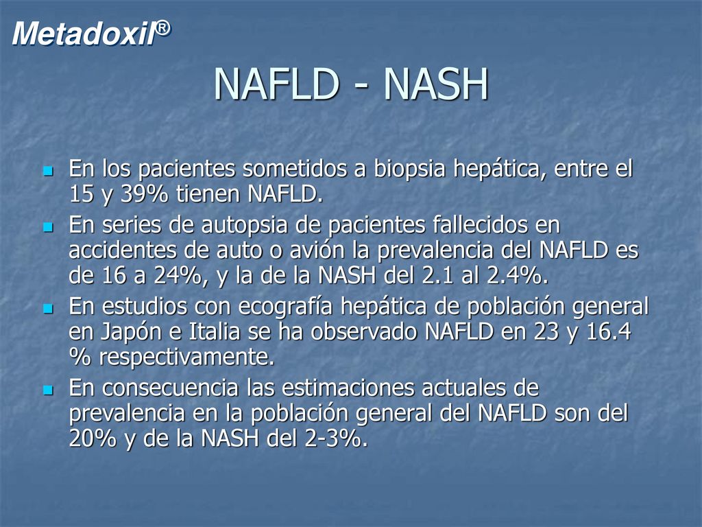 NAFLD - NASH En los pacientes sometidos a biopsia hepática, entre el 15 y 39% tienen NAFLD.