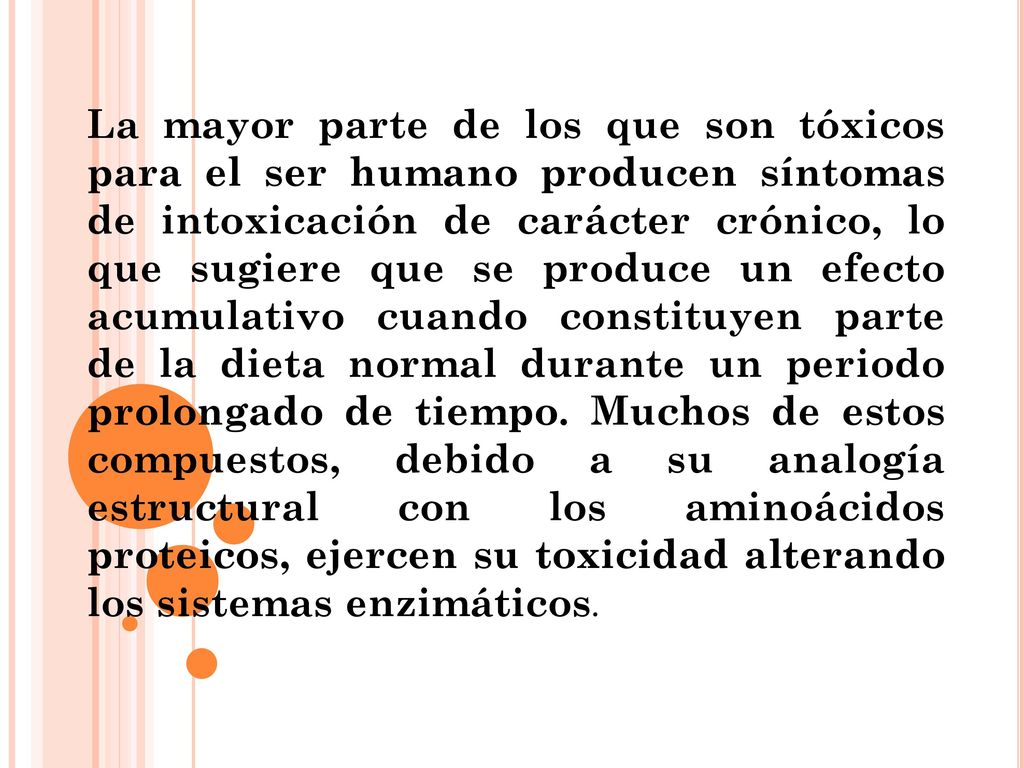 La mayor parte de los que son tóxicos para el ser humano producen síntomas de intoxicación de carácter crónico, lo que sugiere que se produce un efecto acumulativo cuando constituyen parte de la dieta normal durante un periodo prolongado de tiempo.