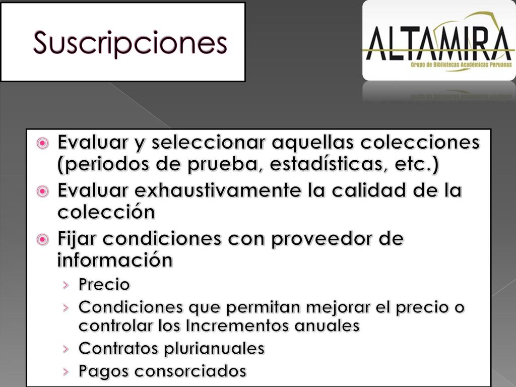Suscripciones Evaluar y seleccionar aquellas colecciones (periodos de prueba, estadísticas, etc.) Evaluar exhaustivamente la calidad de la colección.