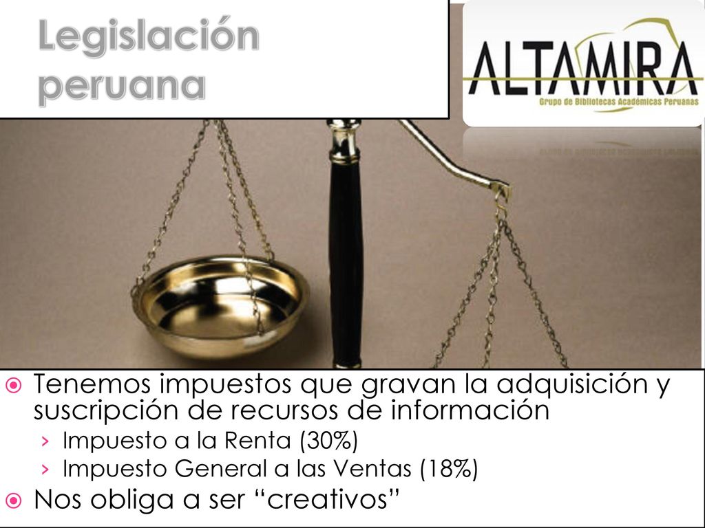 Legislación peruana Tenemos impuestos que gravan la adquisición y suscripción de recursos de información.