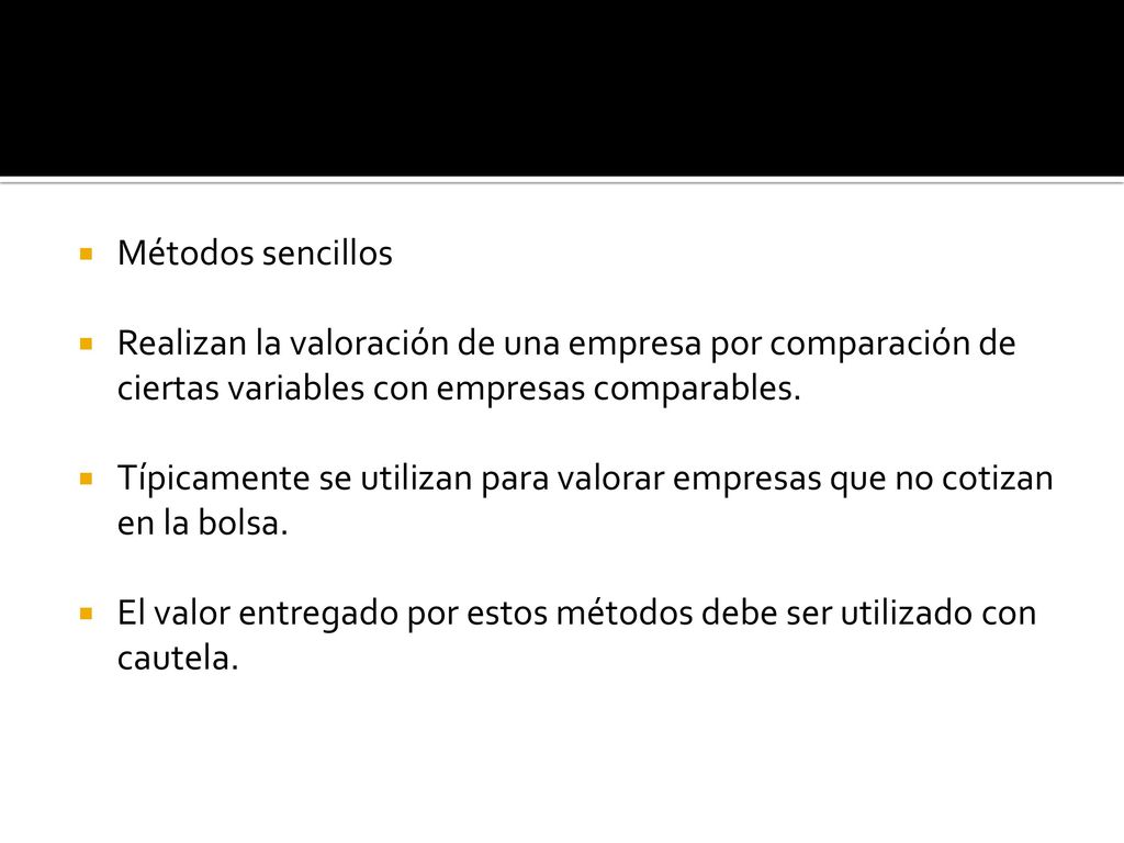 Métodos sencillos Realizan la valoración de una empresa por comparación de ciertas variables con empresas comparables.