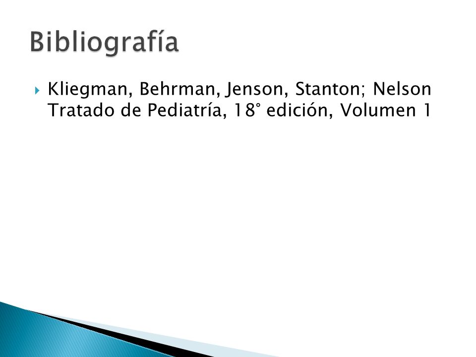 Bibliografía Kliegman, Behrman, Jenson, Stanton; Nelson Tratado de Pediatría, 18° edición, Volumen 1.