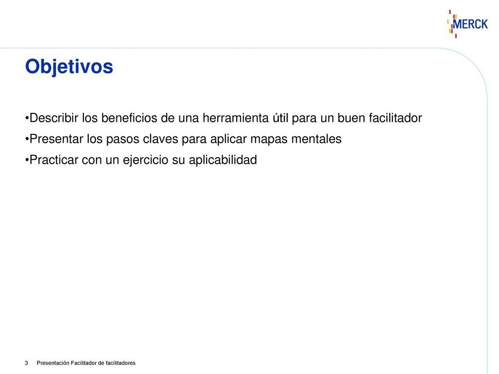 Objetivos Describir los beneficios de una herramienta útil para un buen facilitador. Presentar los pasos claves para aplicar mapas mentales.