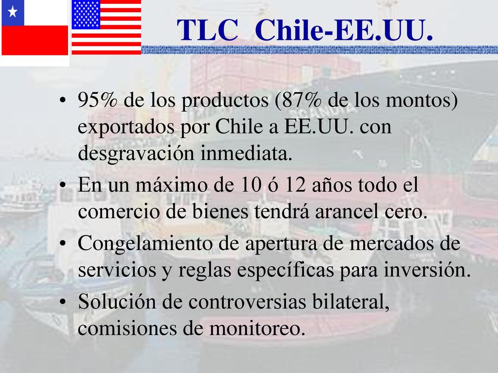 TLC Chile-EE.UU. 95% de los productos (87% de los montos) exportados por Chile a EE.UU. con desgravación inmediata.