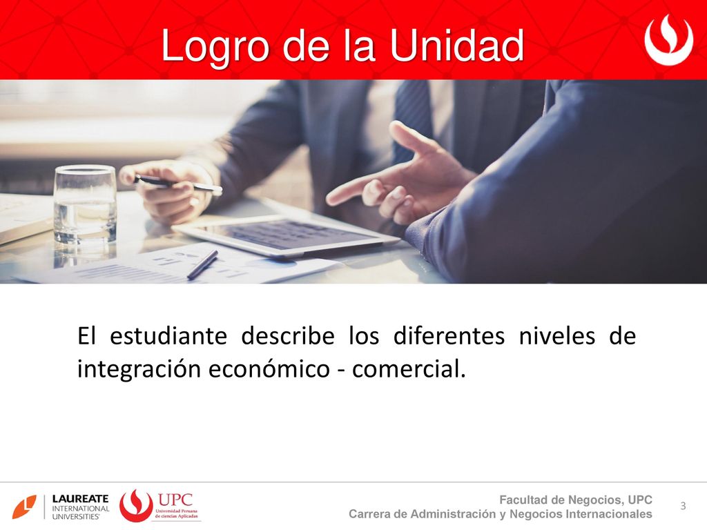 Logro de la Unidad El estudiante describe los diferentes niveles de integración económico - comercial.