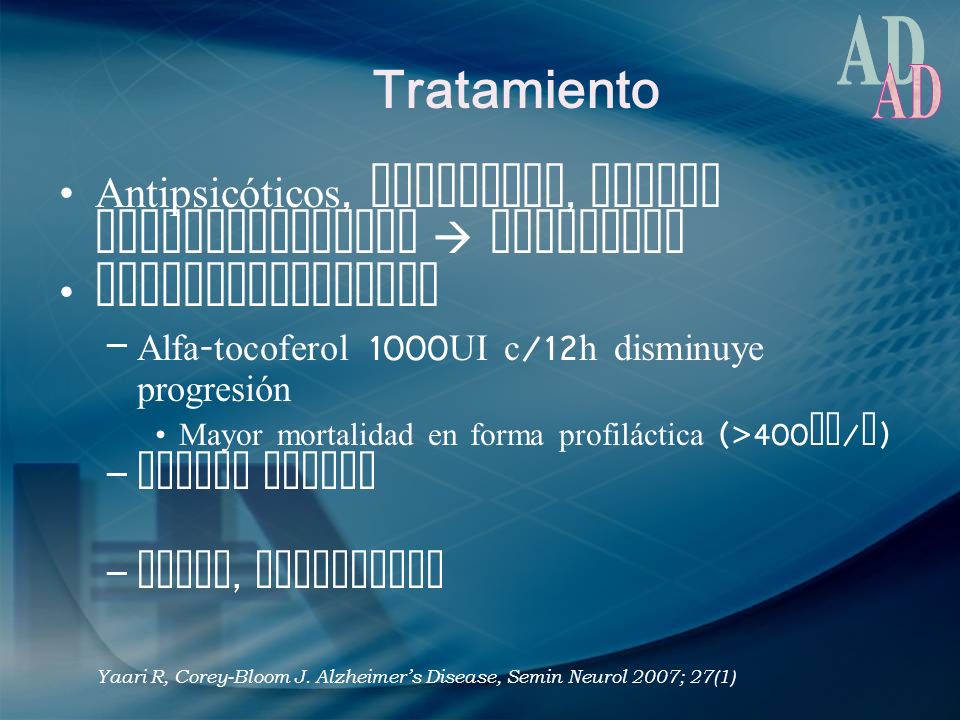 Tratamiento AD. Antipsicóticos, valproato, evitar benzodiacepinas  buspirona. Neuroprotectores. Alfa-tocoferol 1000UI c/12h disminuye progresión.