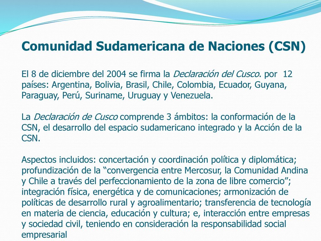Comunidad Sudamericana de Naciones (CSN) El 8 de diciembre del 2004 se firma la Declaración del Cusco.
