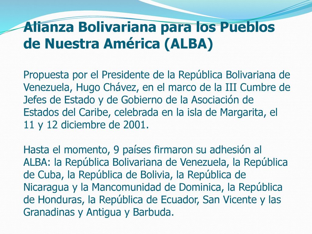 Alianza Bolivariana para los Pueblos de Nuestra América (ALBA) Propuesta por el Presidente de la República Bolivariana de Venezuela, Hugo Chávez, en el marco de la III Cumbre de Jefes de Estado y de Gobierno de la Asociación de Estados del Caribe, celebrada en la isla de Margarita, el 11 y 12 diciembre de 2001.