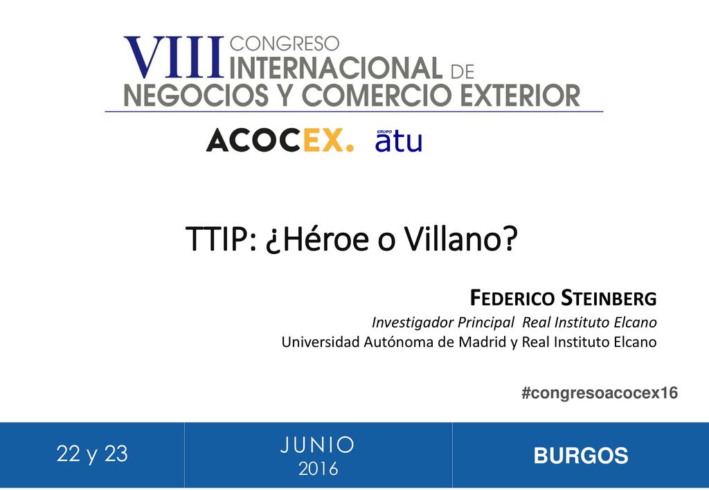 TTIP: ¿Héroe o Villano Federico Steinberg JUNIO 22 y 23 BURGOS 2016